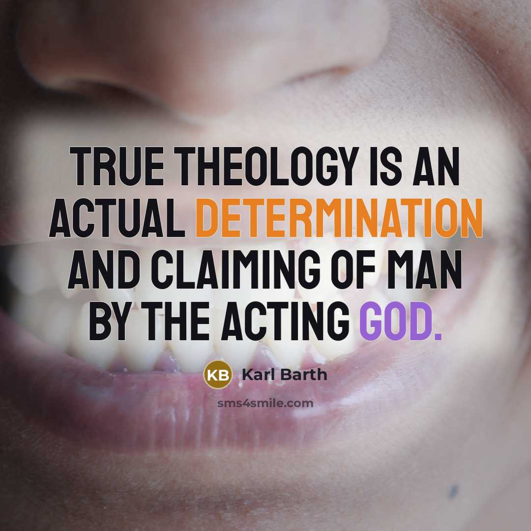“True theology is an actual determination and claiming of man by the acting God.” quote by Karl Barth