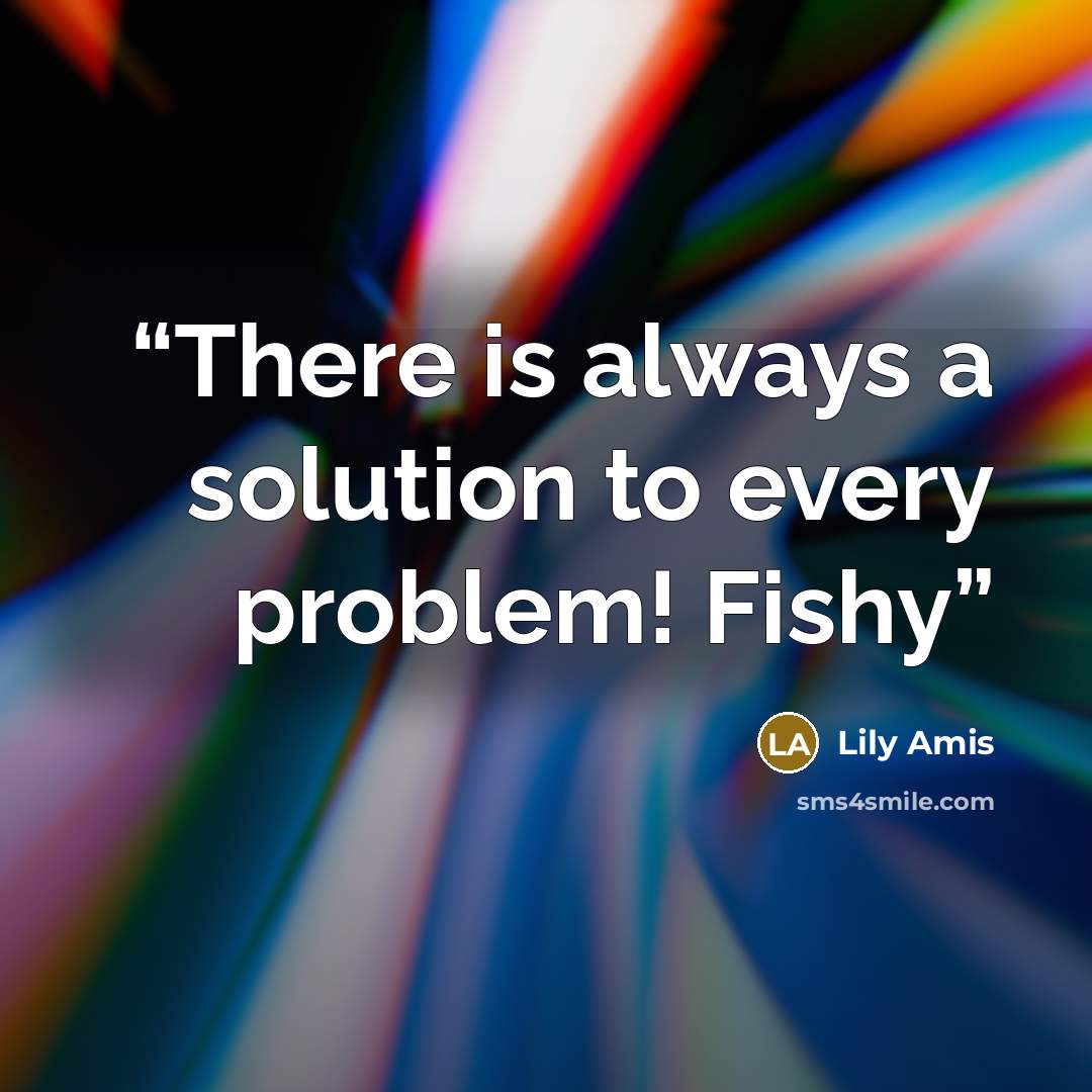 “There is always a solution to every problem! Fishy” quote by Lily Amis