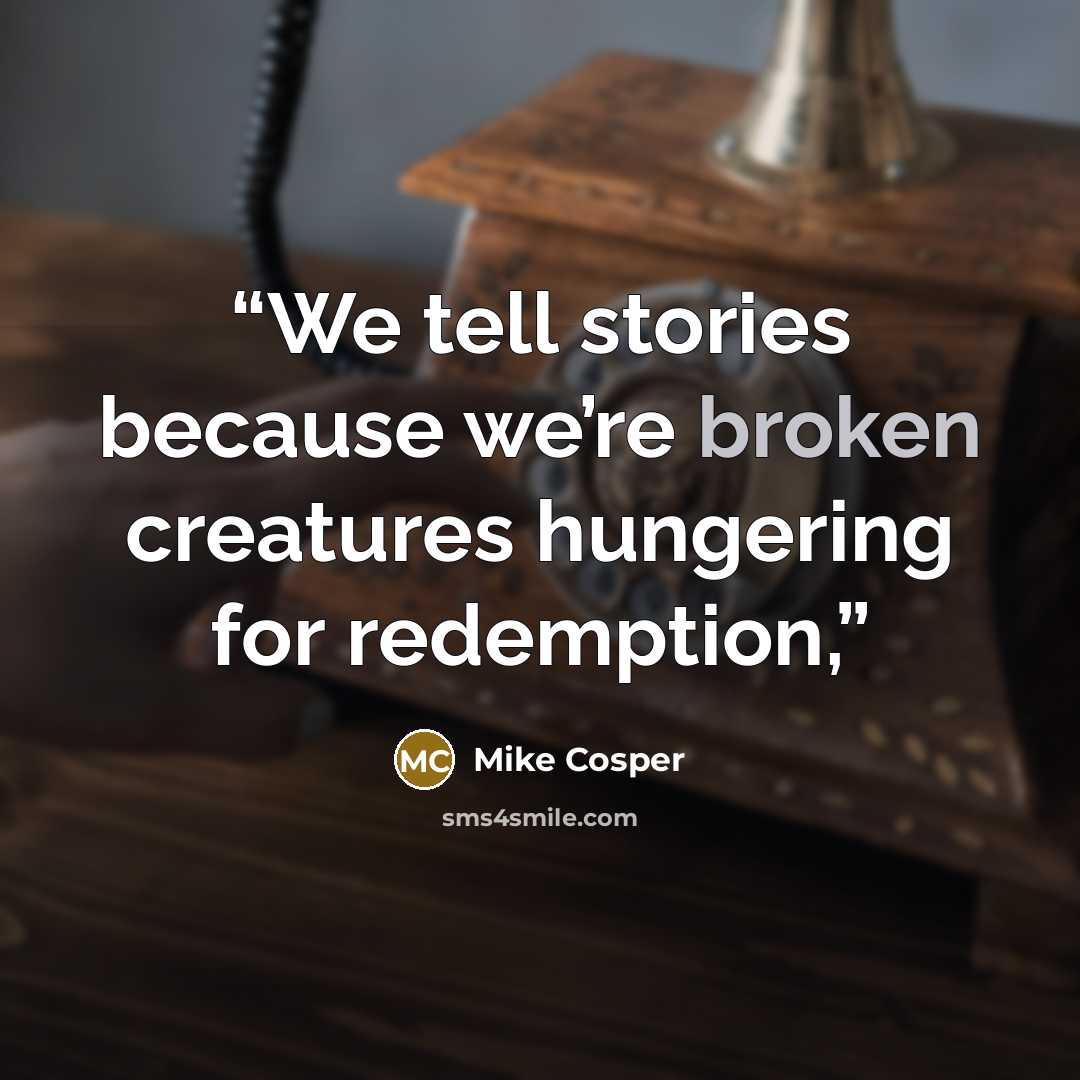 “We tell stories because we’re broken creatures hungering for redemption,” quote by Mike Cosper