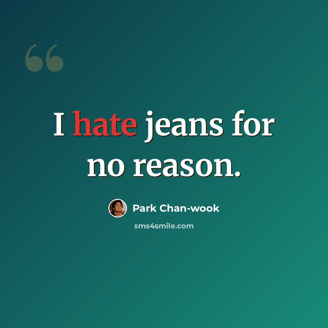 “I hate jeans for no reason.” quote by Park Chan-wook