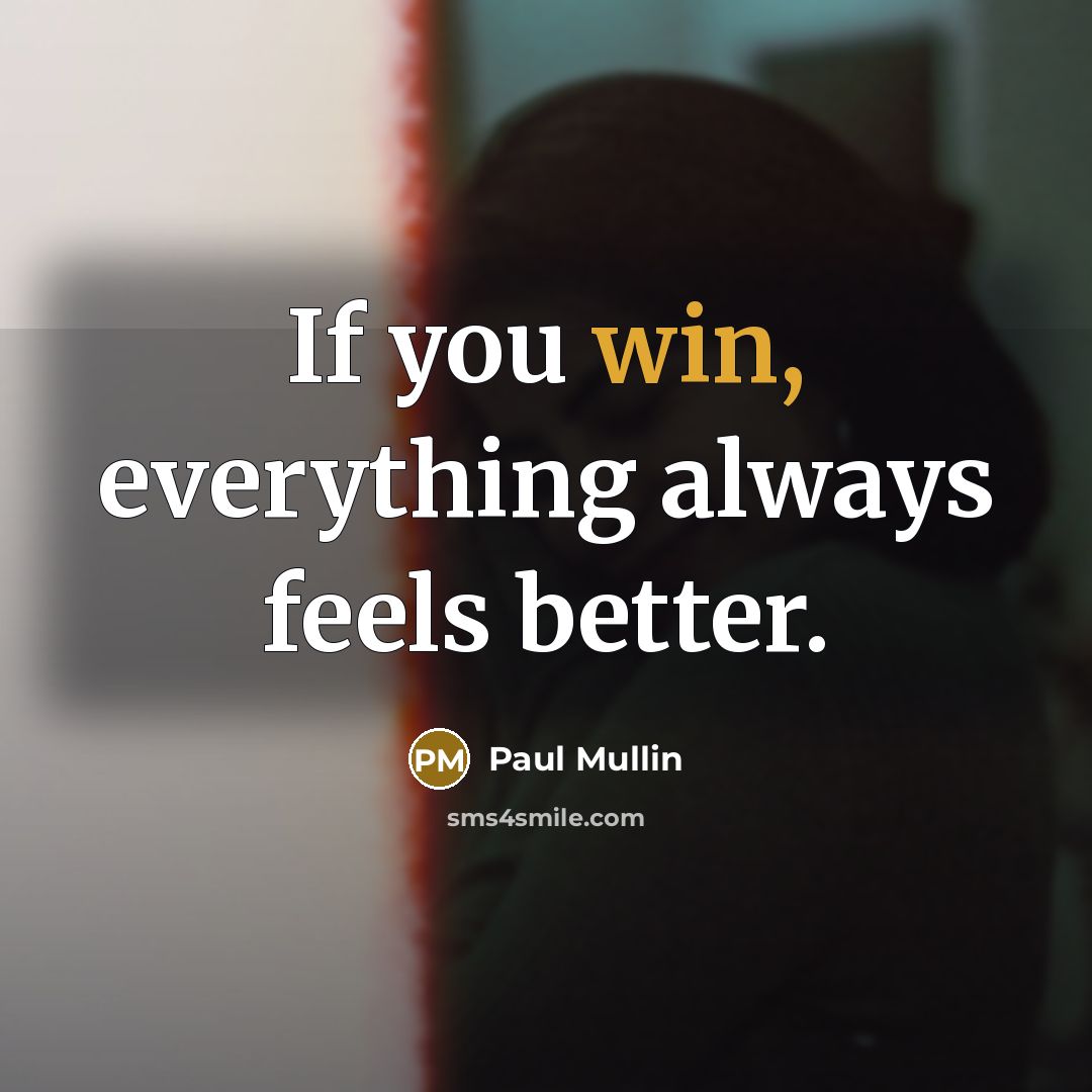 “If you win, everything always feels better.” quote by Paul Mullin