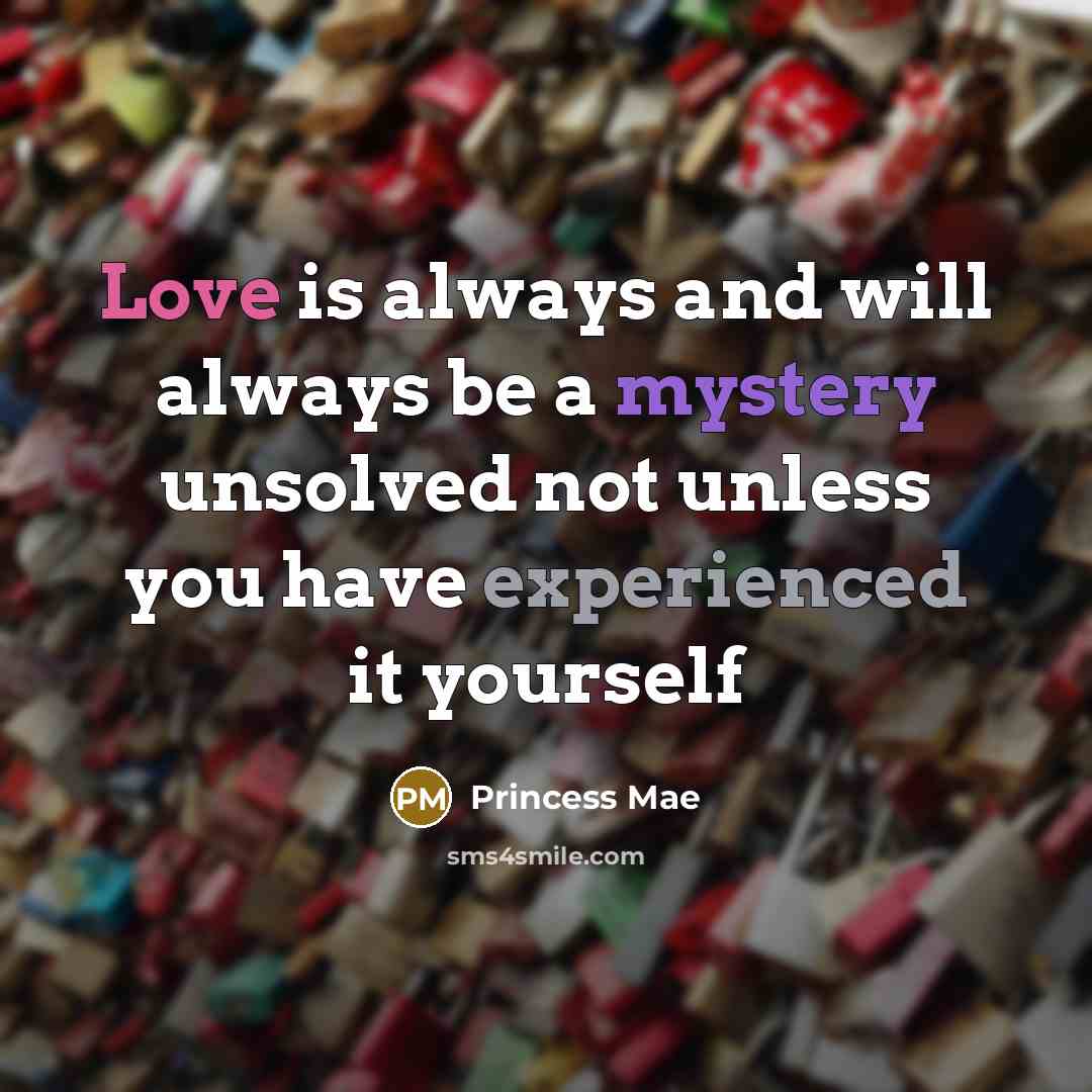 “Love is always and will always be a mystery unsolved not unless you have experienced it yourself” quote by Princess Mae