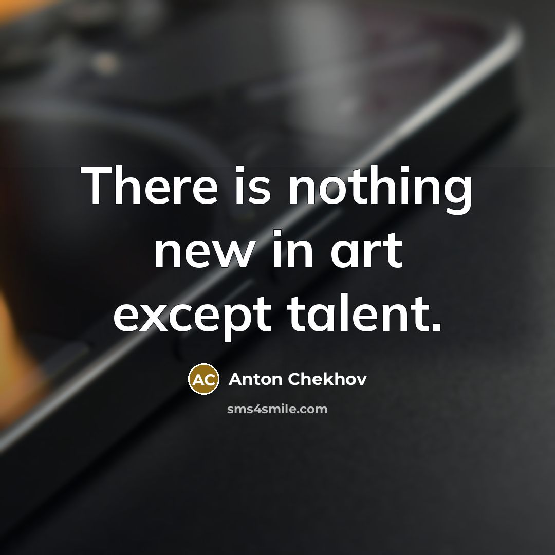 “There is nothing new in art except talent.” quote by Anton Chekhov