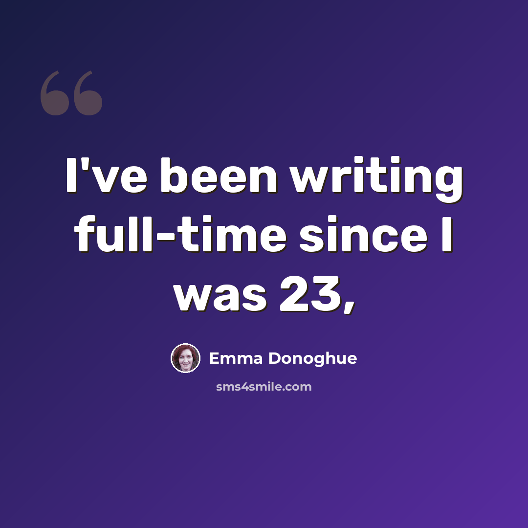 “I've been writing full-time since I was 23,” quote by Emma Donoghue