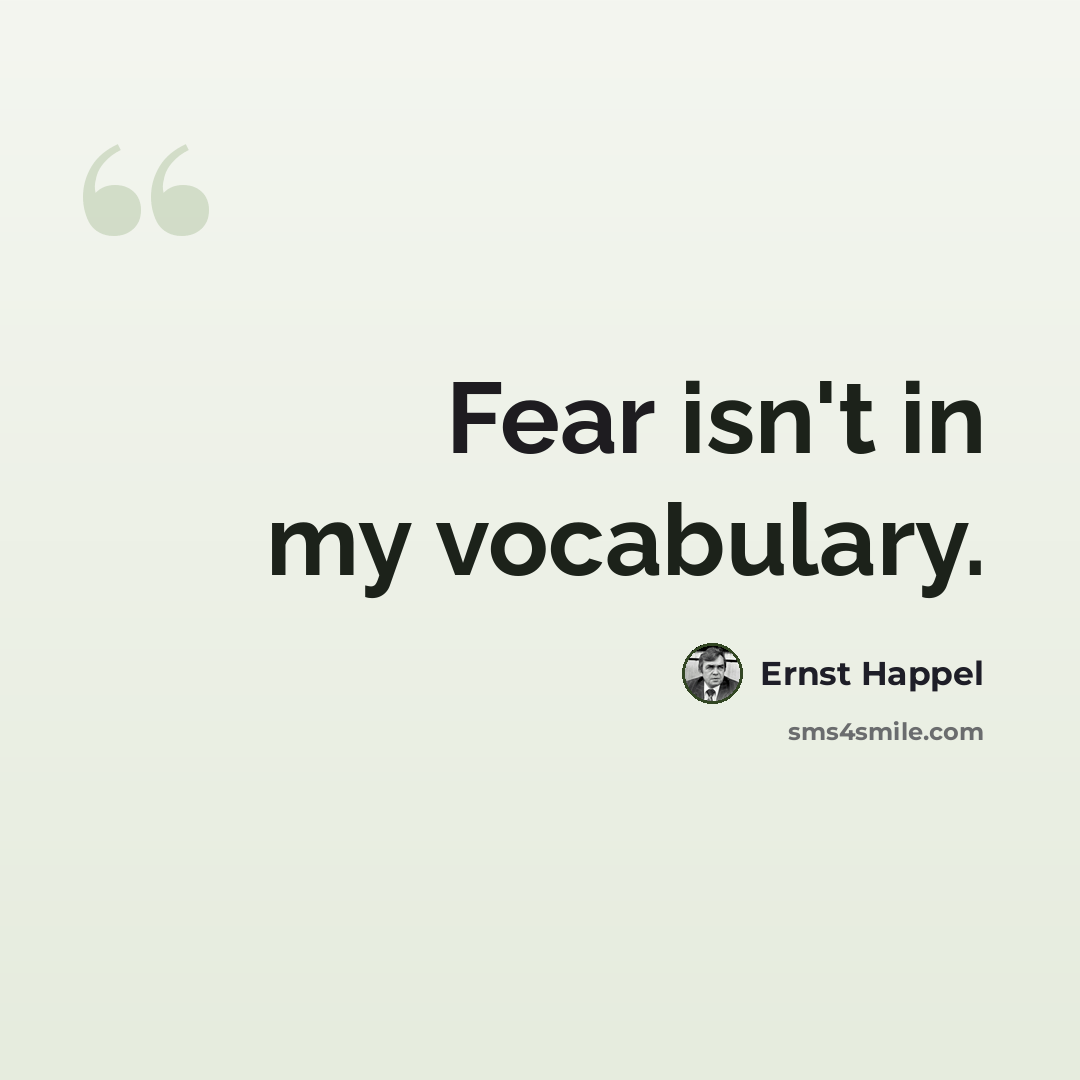 “Fear isn't in my vocabulary.” quote by Ernst Happel