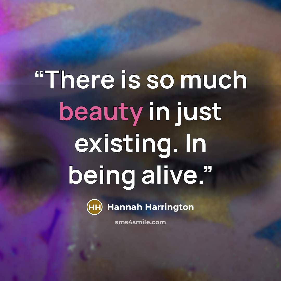 “There is so much beauty in just existing. In being alive.” quote by Hannah Harrington