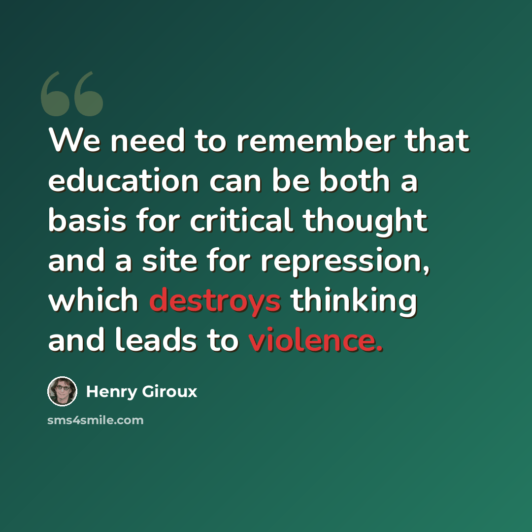 “We need to remember that education can be both a basis for critical thought and a site for repression, which destroys thinking and leads to violence.” quote by Henry Giroux