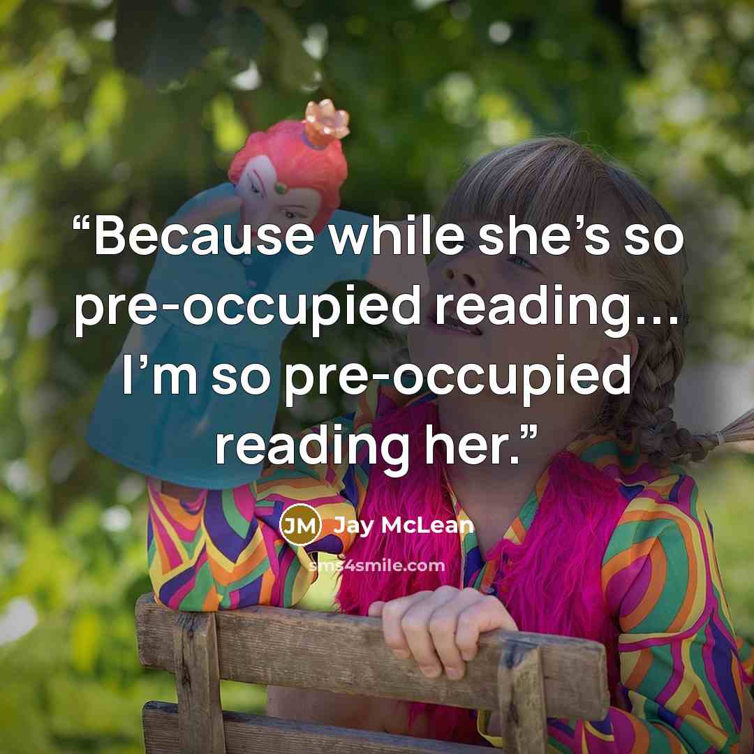 “Because while she's so pre-occupied reading... I'm so pre-occupied reading her.” quote by Jay McLean