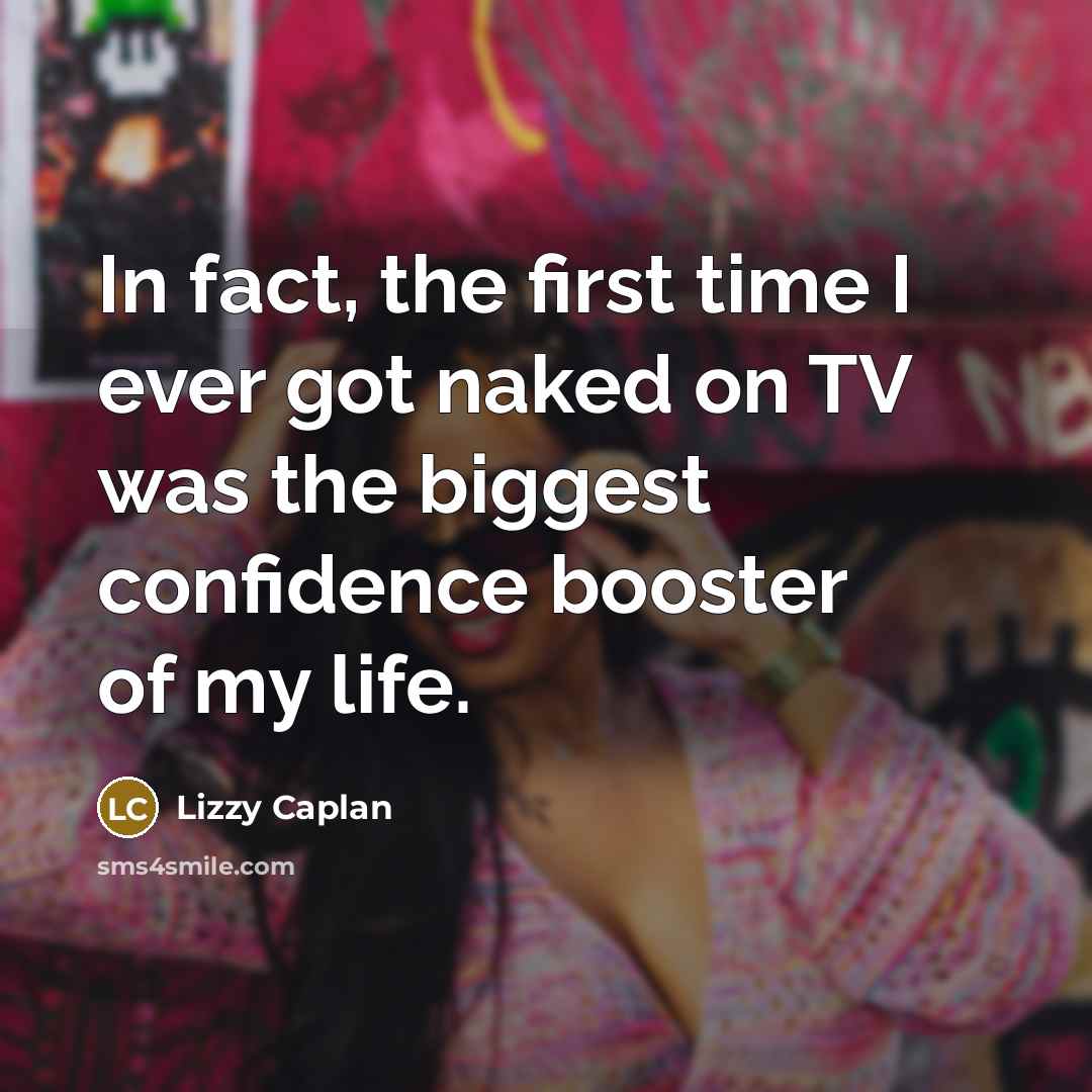 “In fact, the first time I ever got naked on TV was the biggest confidence booster of my life.” quote by Lizzy Caplan