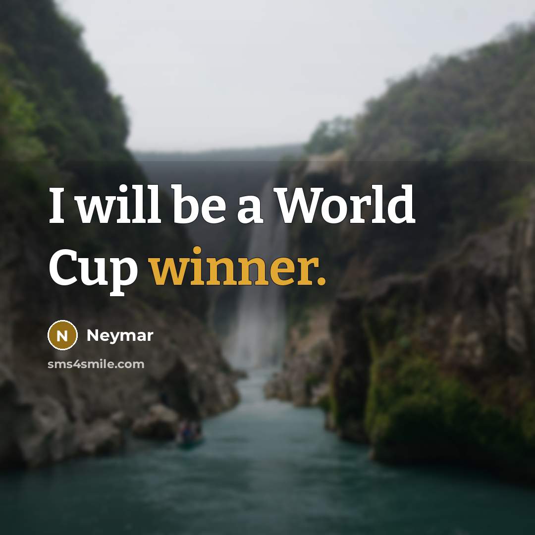 “I will be a World Cup winner.” quote by Neymar
