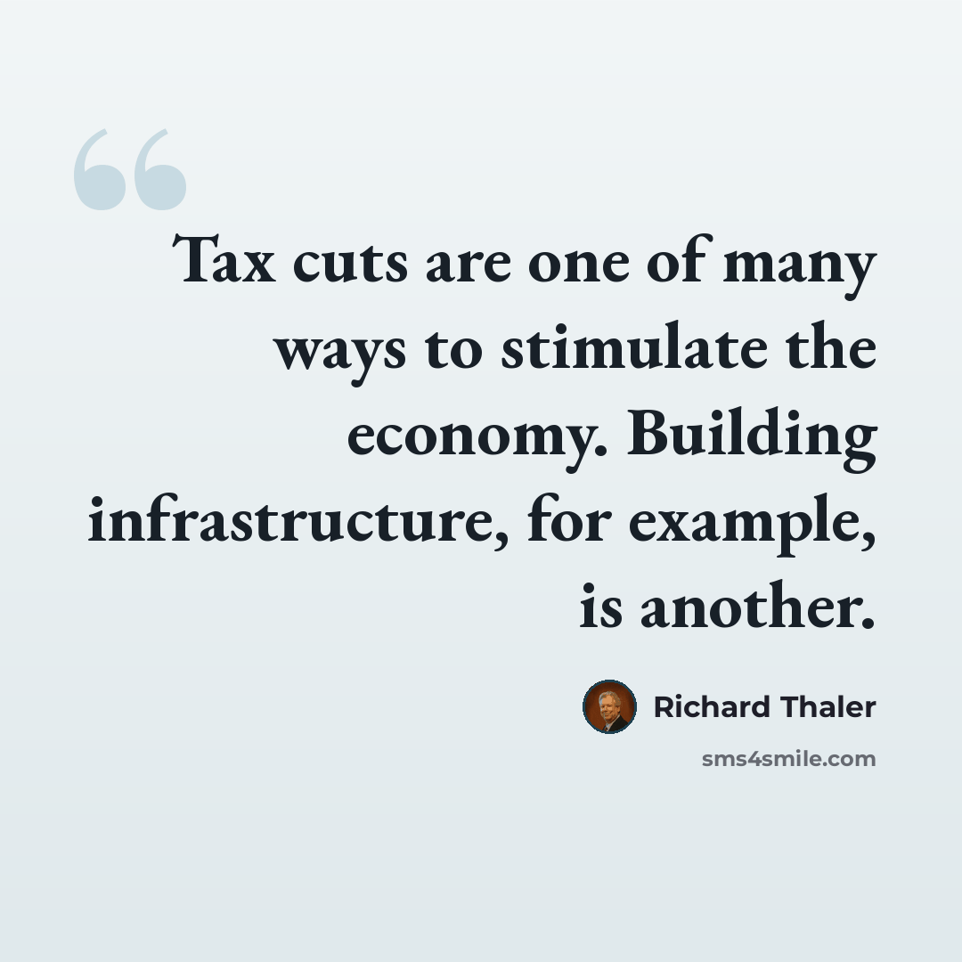 “Tax cuts are one of many ways to stimulate the economy. Building infrastructure, for example, is another.” quote by Richard Thaler
