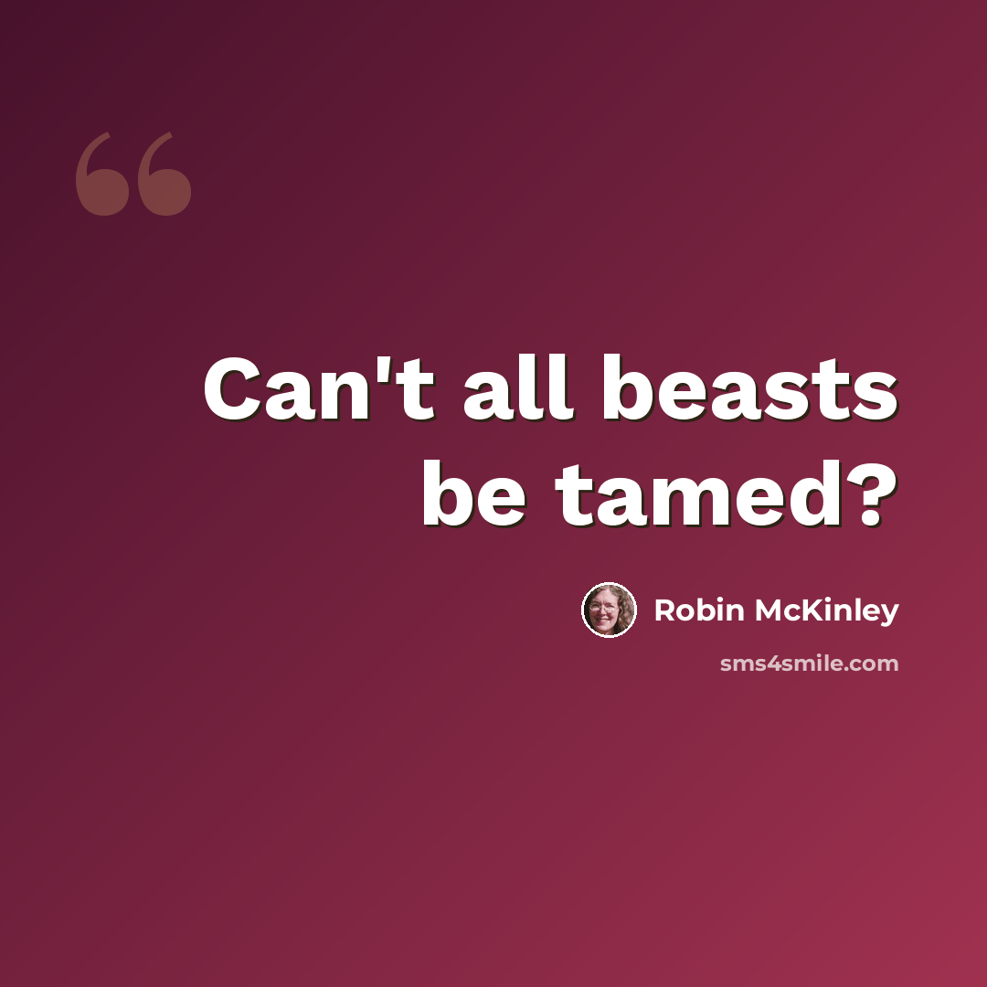 “Can't all beasts be tamed?” quote by Robin McKinley