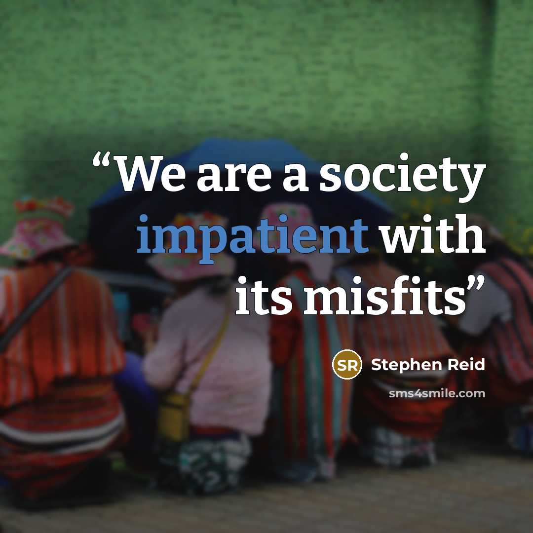 “We are a society impatient with its misfits” quote by Stephen Reid