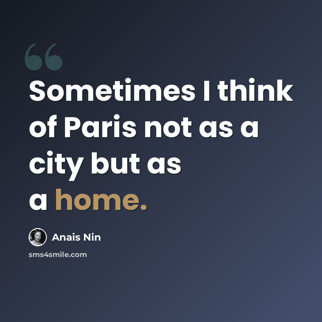 “Sometimes I think of Paris not as a city but as a home.” quote by Anais Nin