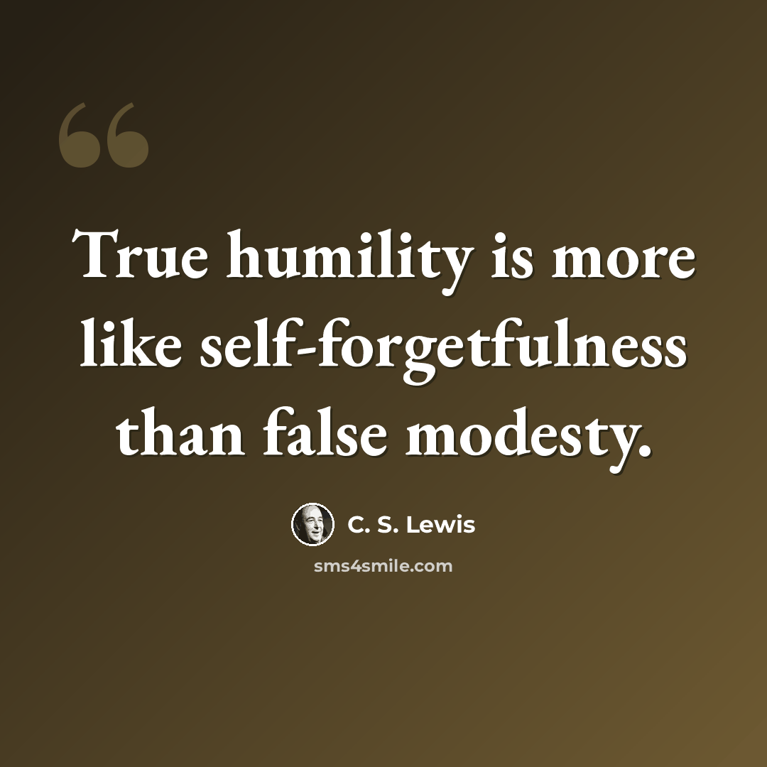 “True humility is more like self-forgetfulness than false modesty.” quote by C. S. Lewis