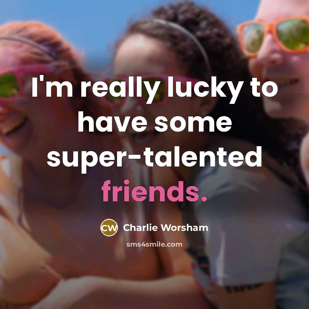 “I'm really lucky to have some super-talented friends.” quote by Charlie Worsham