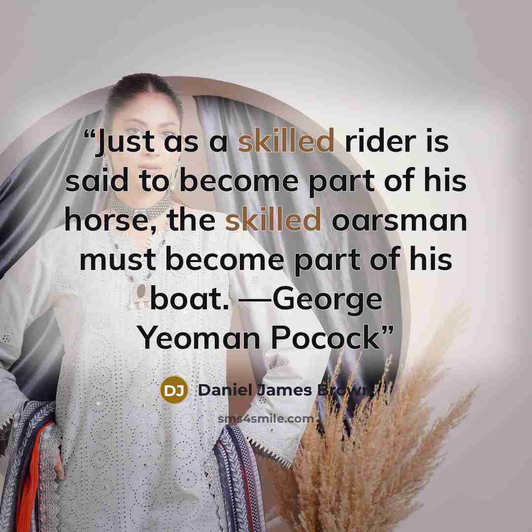 “Just as a skilled rider is said to become part of his horse, the skilled oarsman must become part of his boat. —George Yeoman Pocock” quote by Daniel James Brown