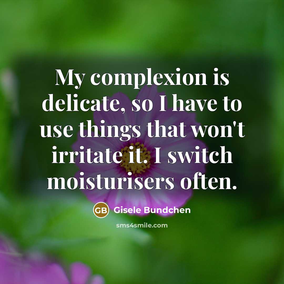 “My complexion is delicate, so I have to use things that won't irritate it. I switch moisturisers often.” quote by Gisele Bundchen