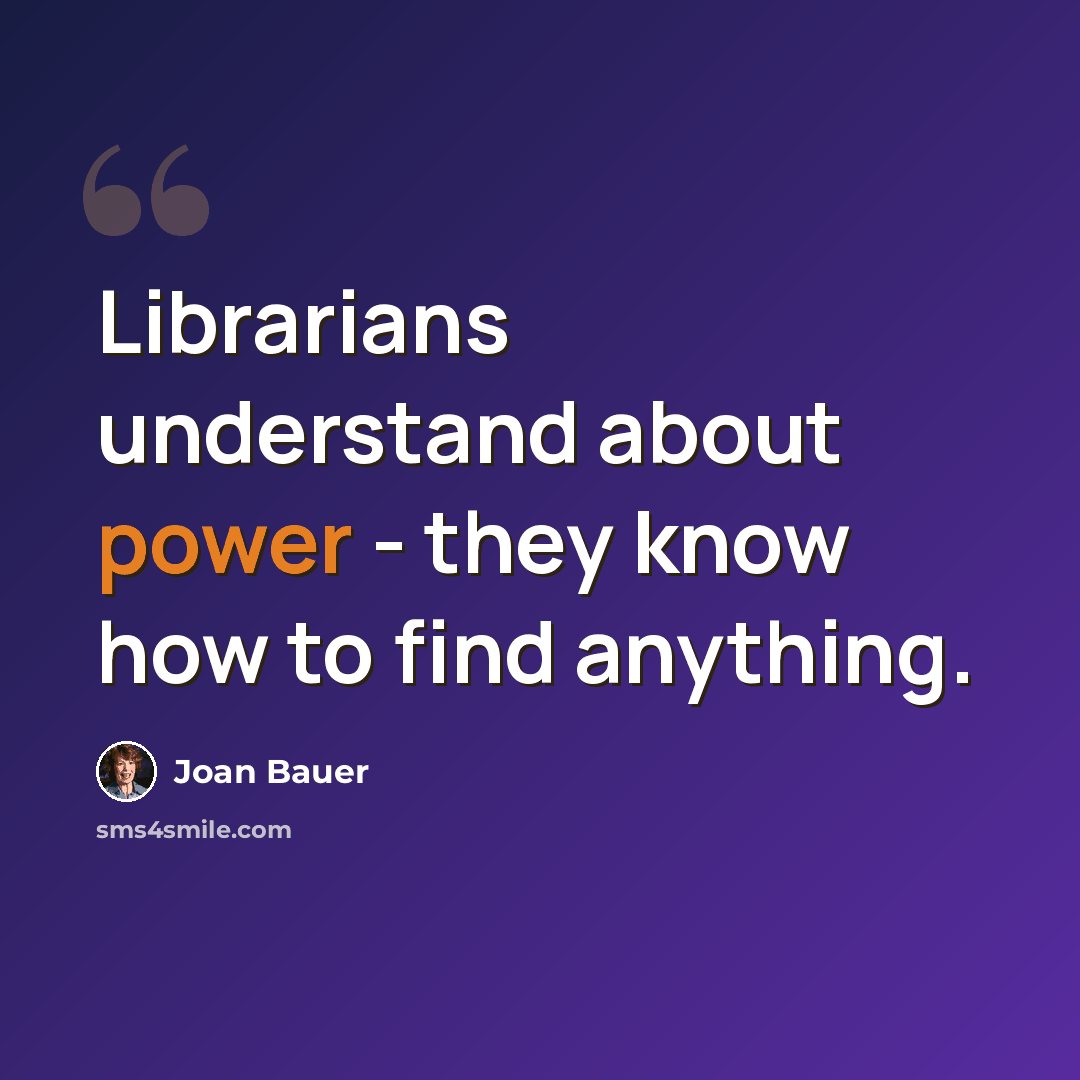 “Librarians understand about power - they know how to find anything.” quote by Joan Bauer