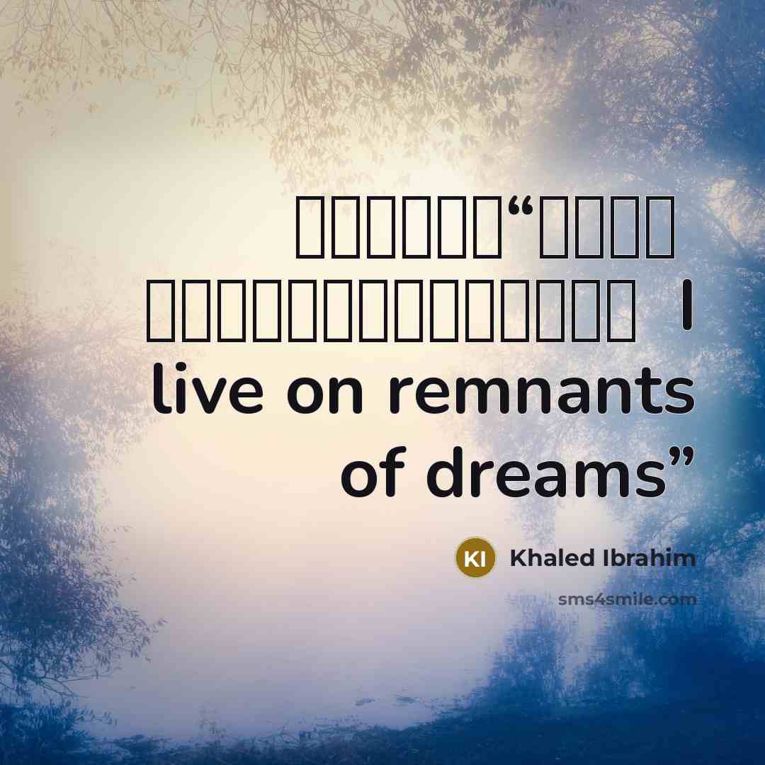 “أَعيشُ عَلى فُتاتِ أَحْلامٍ I live on remnants of dreams” quote by Khaled Ibrahim