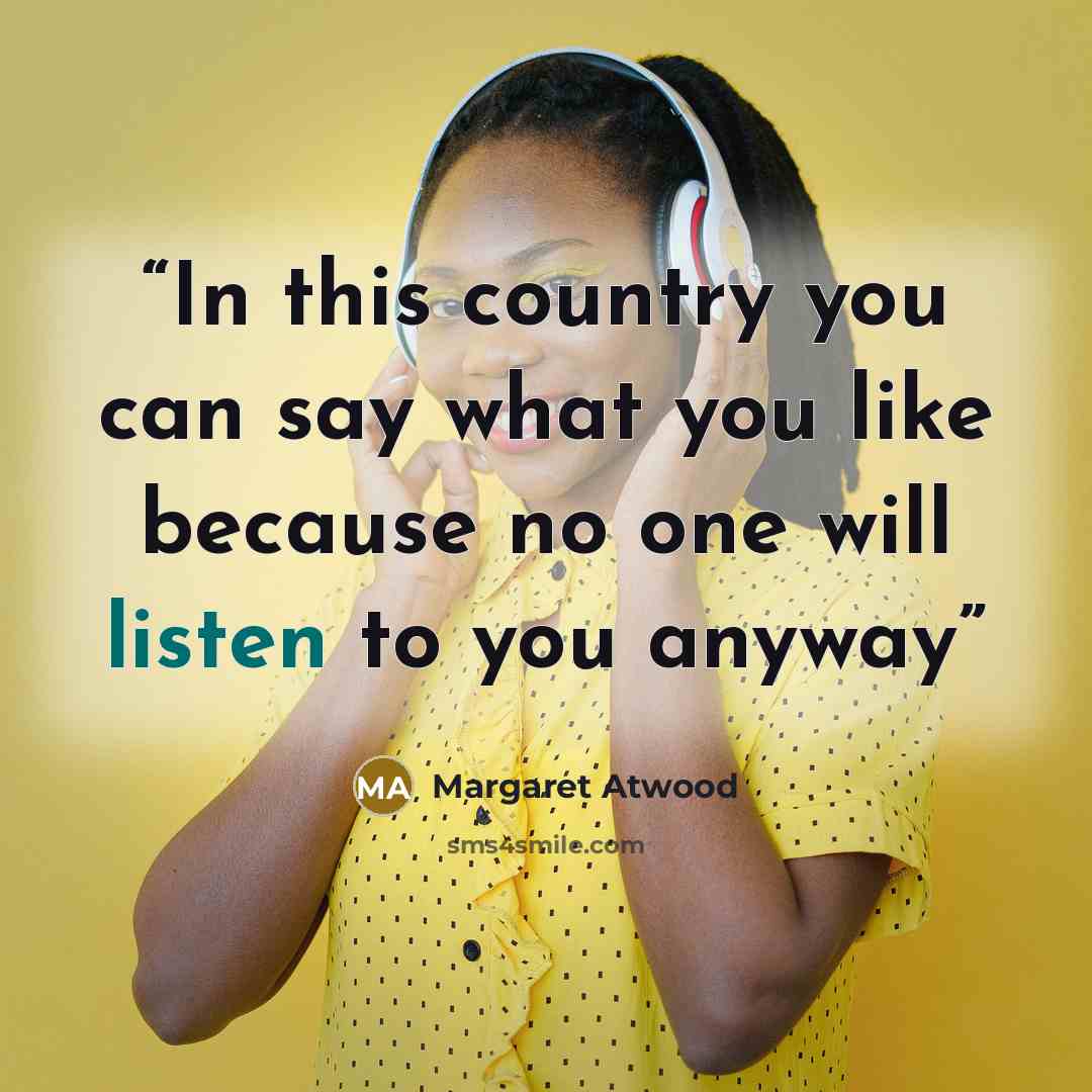 “In this country you can say what you like because no one will listen to you anyway” quote by Margaret Atwood