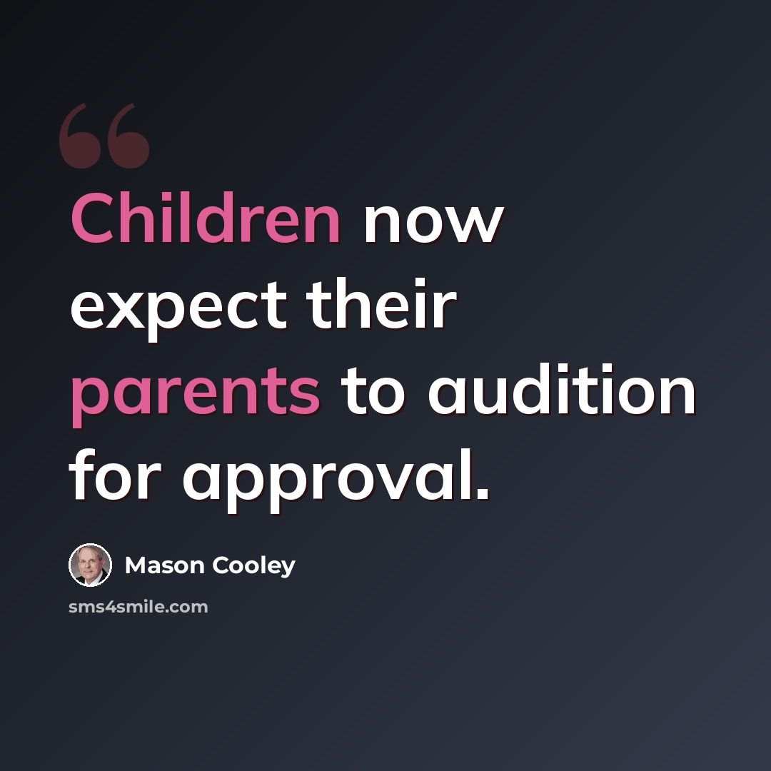 “Children now expect their parents to audition for approval.” quote by Mason Cooley