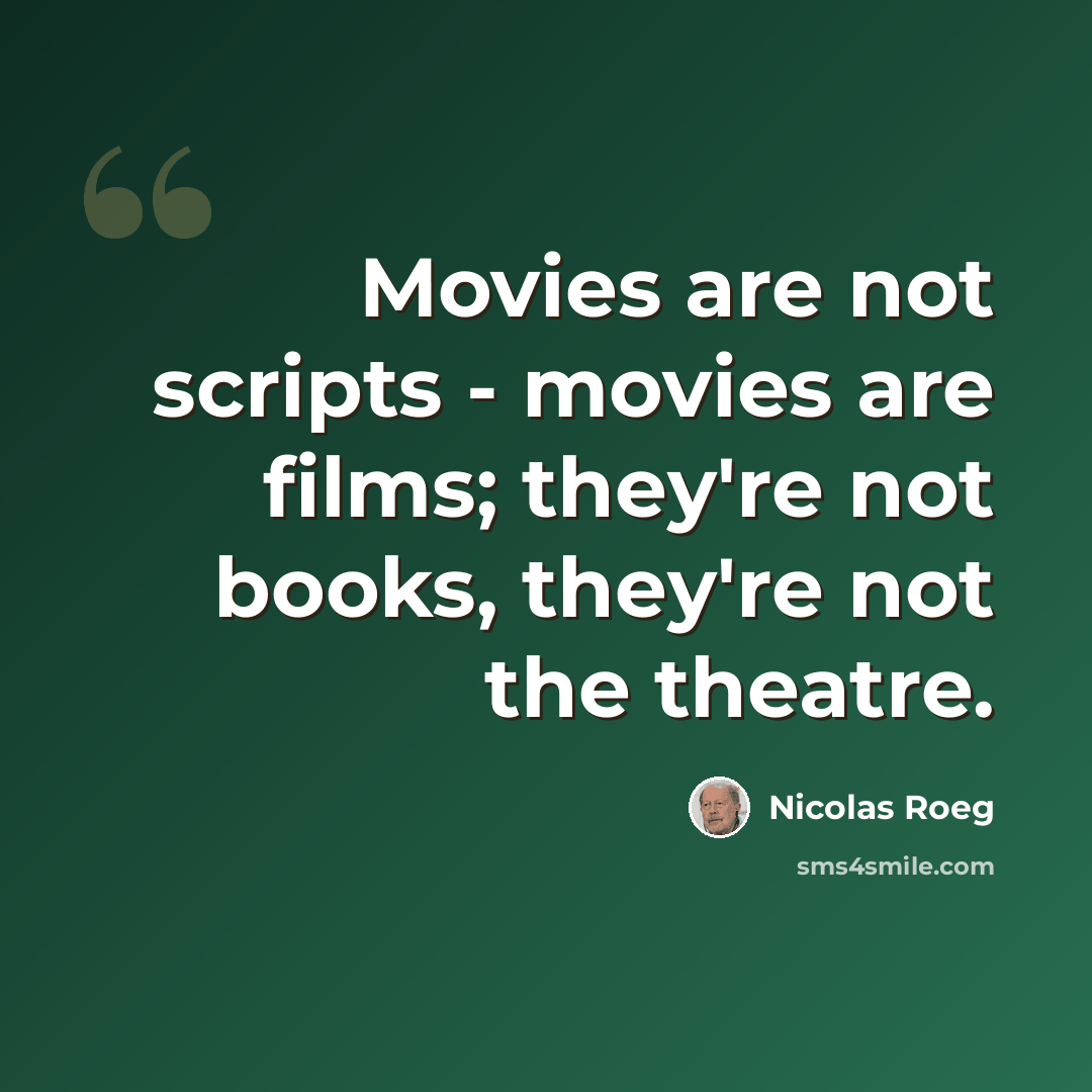 “Movies are not scripts - movies are films; they're not books, they're not the theatre.” quote by Nicolas Roeg