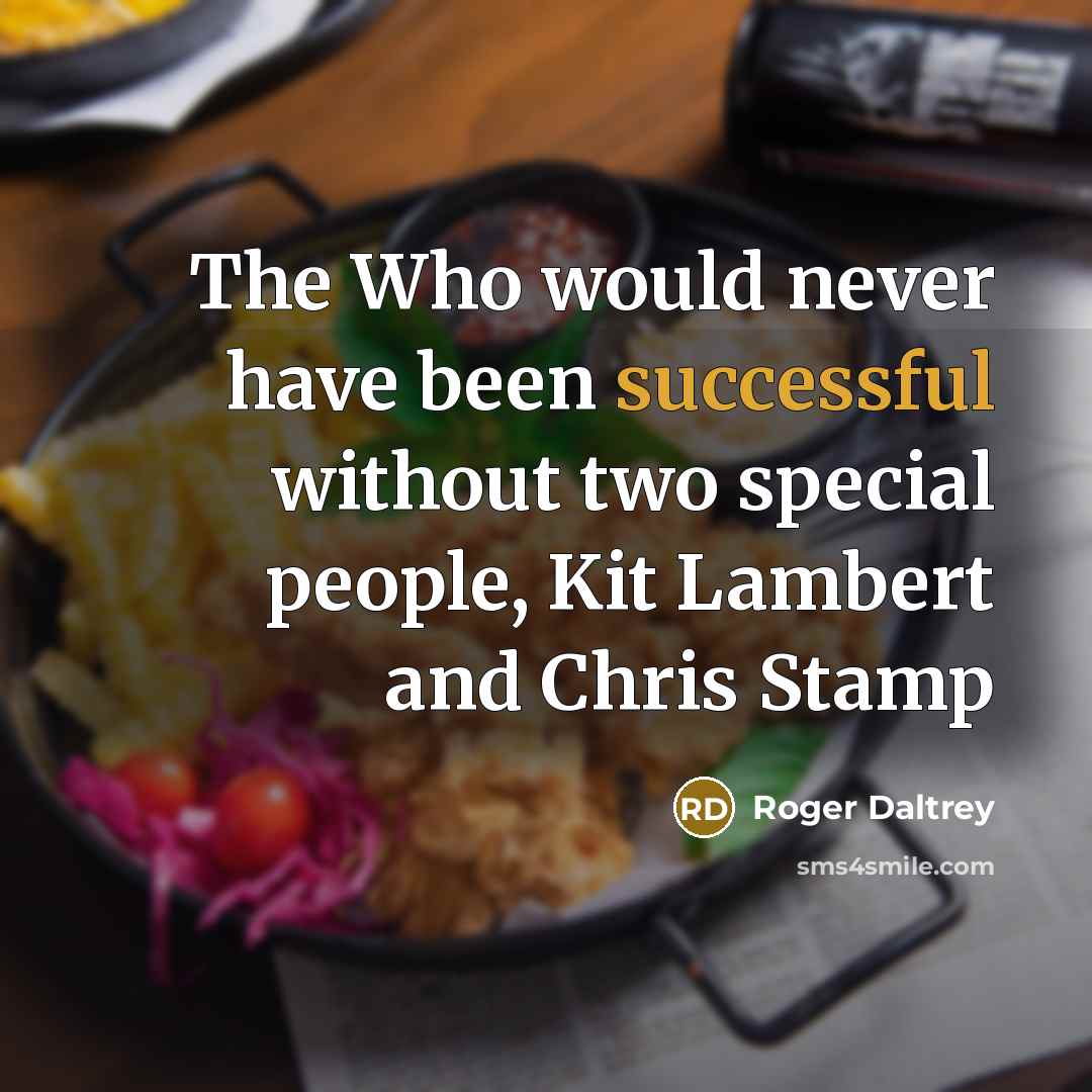 “The Who would never have been successful without two special people, Kit Lambert and Chris Stamp” quote by Roger Daltrey