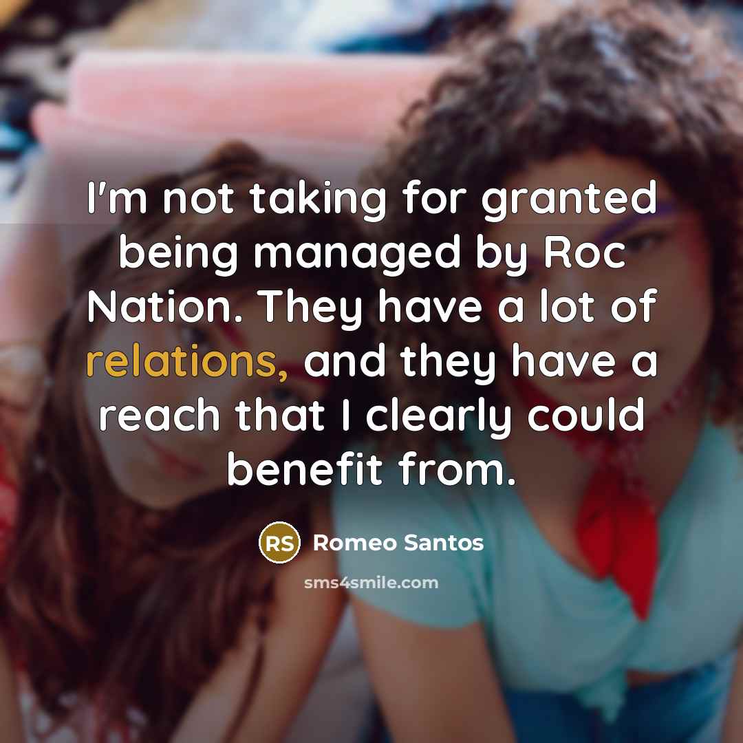 “I'm not taking for granted being managed by Roc Nation. They have a lot of relations, and they have a reach that I clearly could benefit from.” quote by Romeo Santos