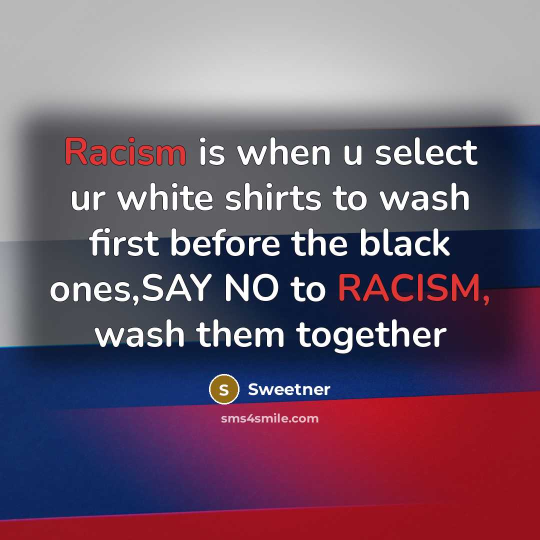 “Racism is when u select ur white shirts to wash first before the black ones,SAY NO to RACISM, wash them together” quote by Sweetner