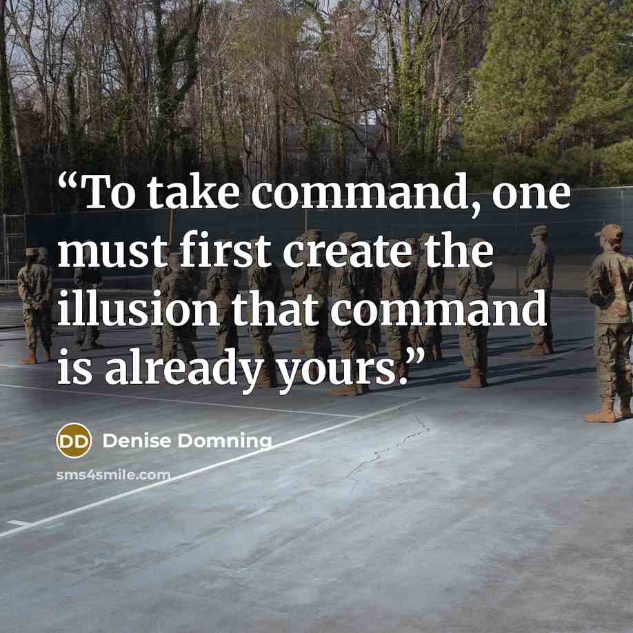 “To take command, one must first create the illusion that command is already yours.” quote by Denise Domning