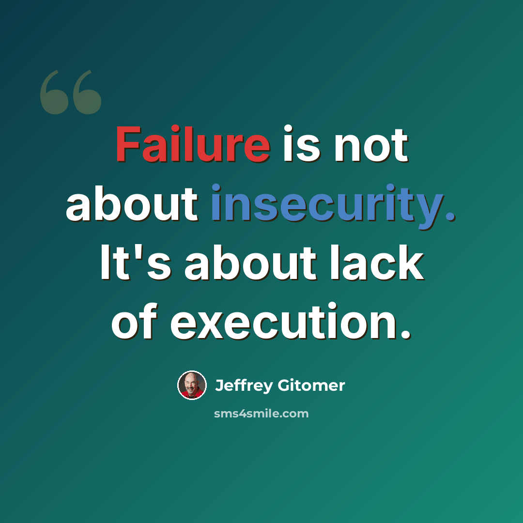 “Failure is not about insecurity. It's about lack of execution.” quote by Jeffrey Gitomer