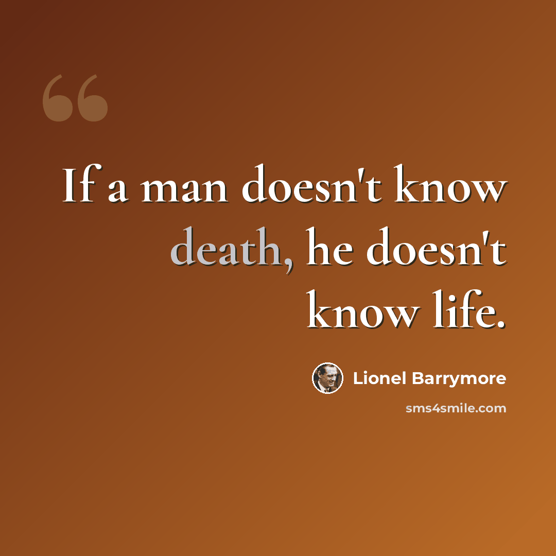 “If a man doesn't know death, he doesn't know life.” quote by Lionel Barrymore