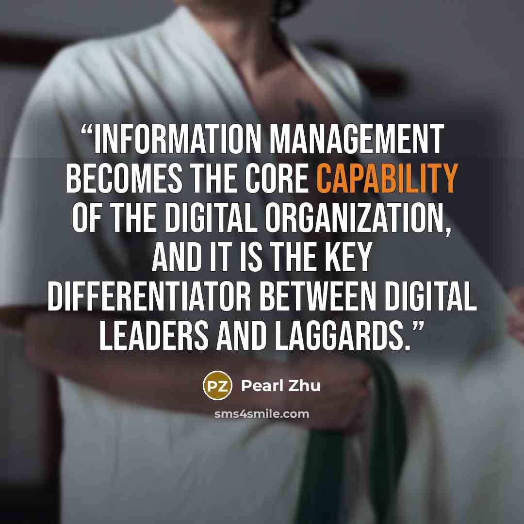 “Information Management becomes the core capability of the digital organization, and it is the key differentiator between digital leaders and laggards.” quote by Pearl Zhu