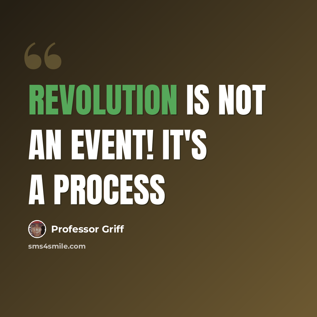 “Revolution is not an event! It's a process” quote by Professor Griff