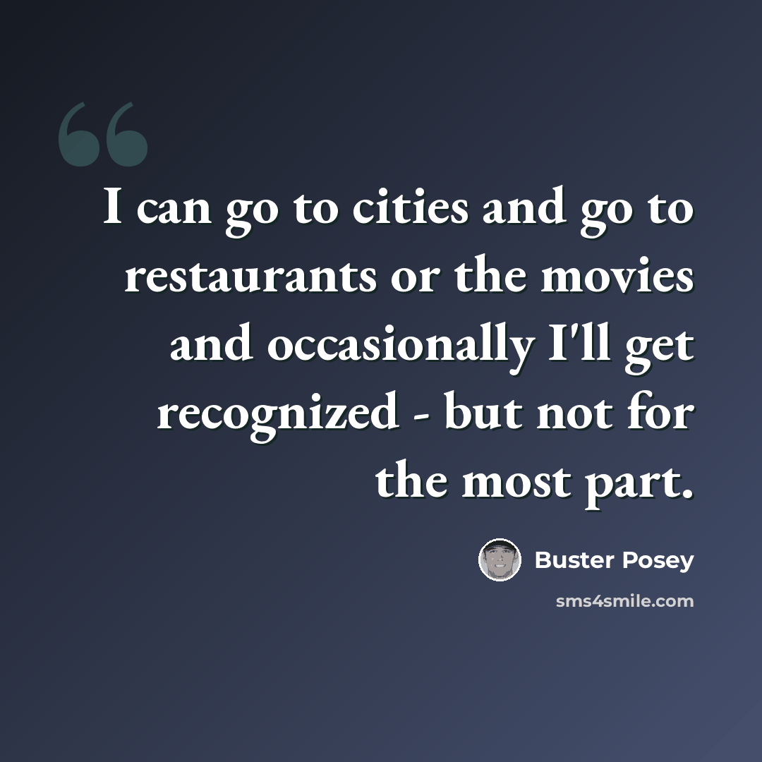 “I can go to cities and go to restaurants or the movies and occasionally I'll get recognized - but not for the most part.” quote by Buster Posey