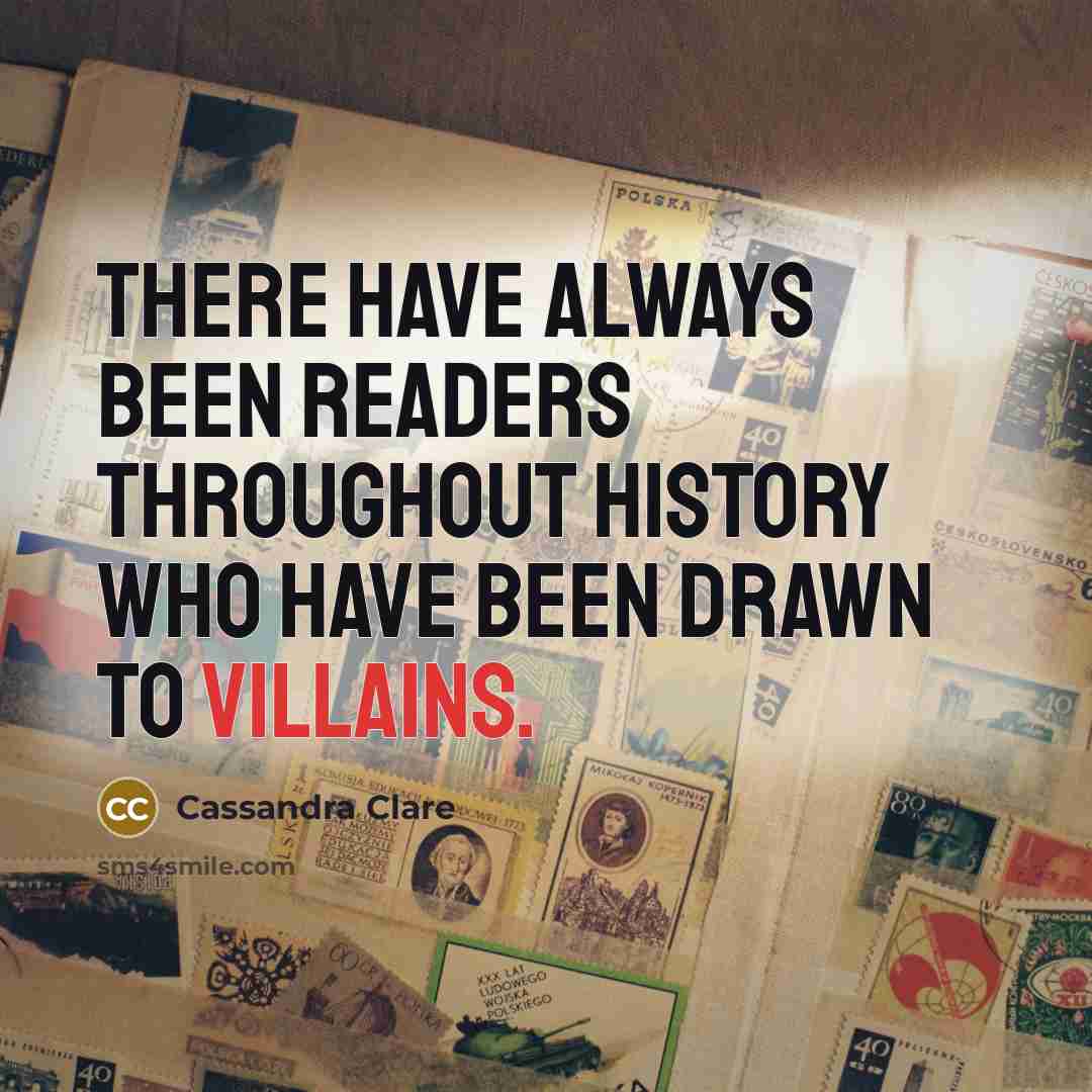 “There have always been readers throughout history who have been drawn to villains.” quote by Cassandra Clare