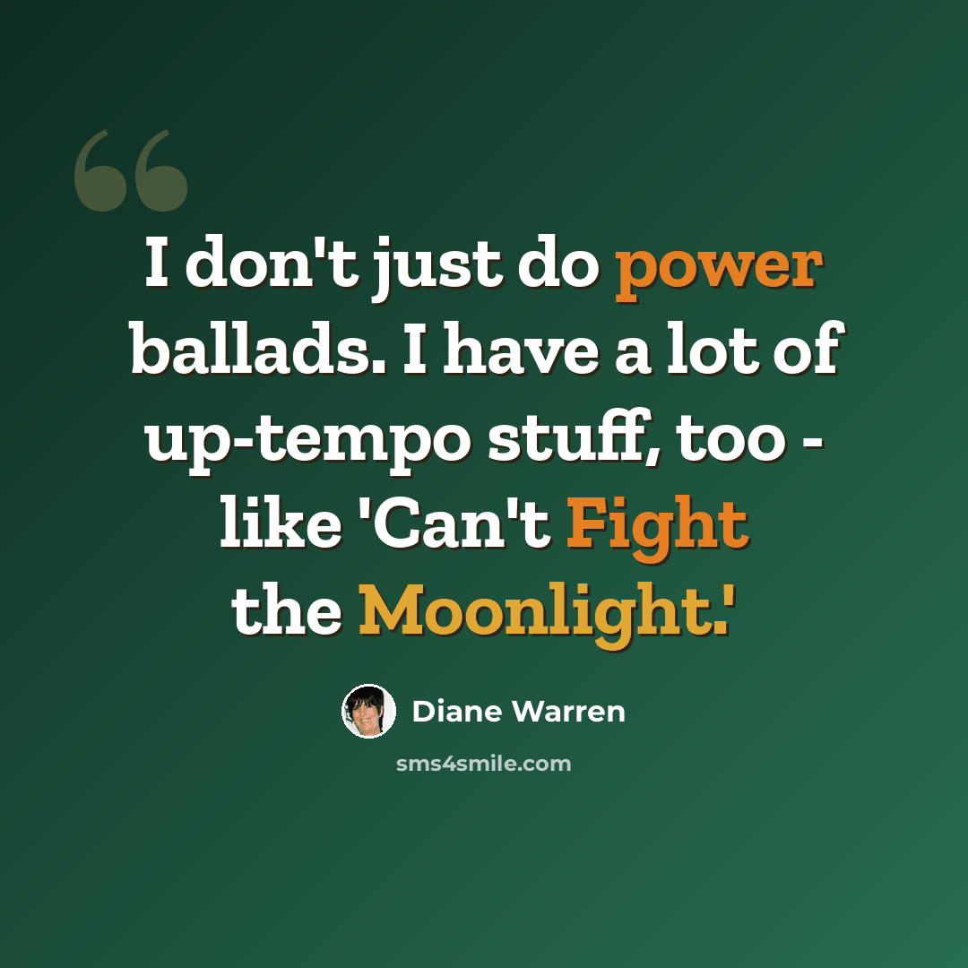 “I don't just do power ballads. I have a lot of up-tempo stuff, too - like 'Can't Fight the Moonlight.'” quote by Diane Warren