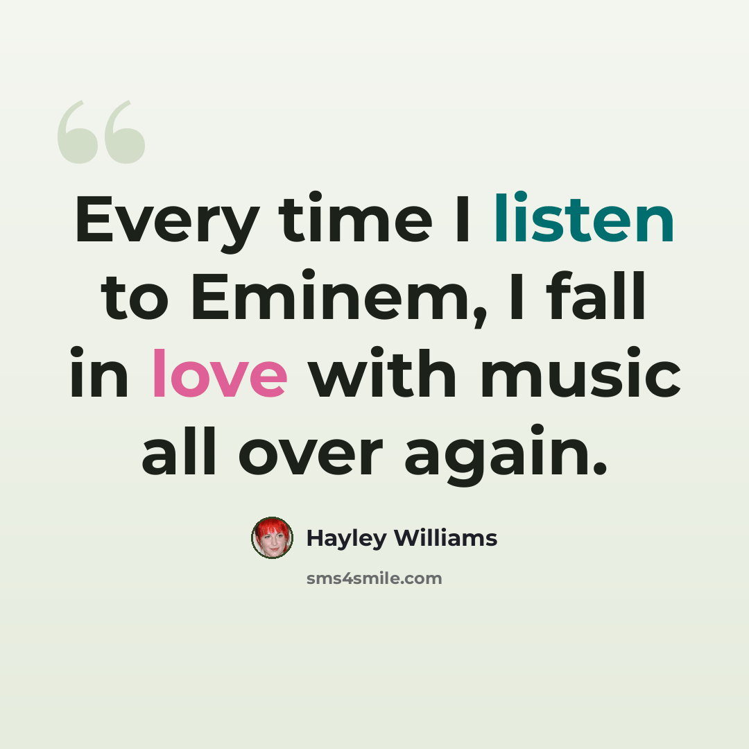 “Every time I listen to Eminem, I fall in love with music all over again.” quote by Hayley Williams