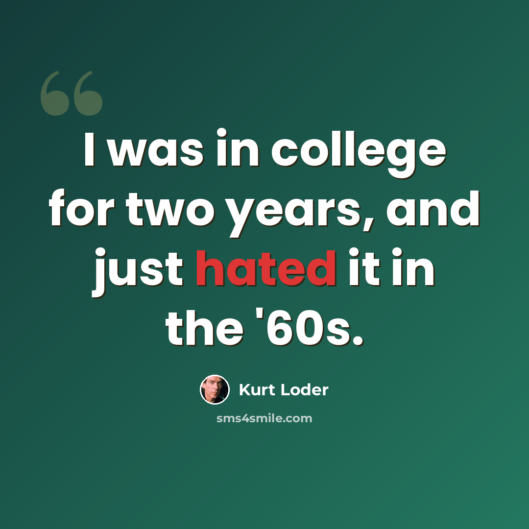 “I was in college for two years, and just hated it in the '60s.” quote by Kurt Loder