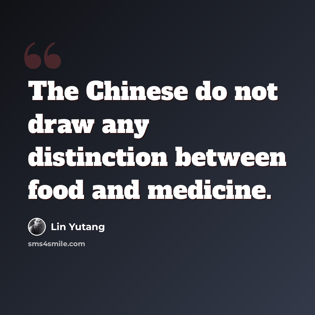 “The Chinese do not draw any distinction between food and medicine.” quote by Lin Yutang