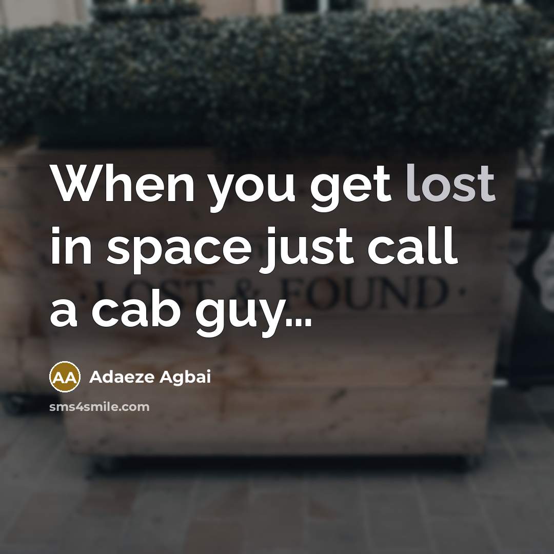 “When you get lost in space just call a cab guy…” quote by Adaeze Agbai