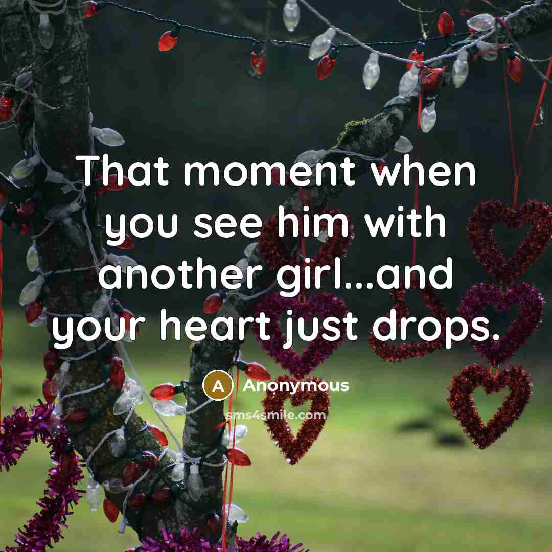 “That moment when you see him with another girl...and your heart just drops.” quote by Anonymous