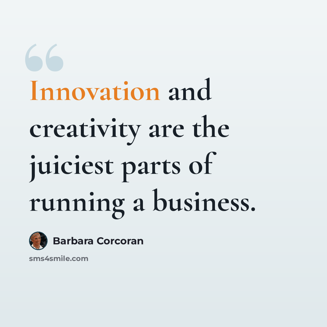 “Innovation and creativity are the juiciest parts of running a business.” quote by Barbara Corcoran