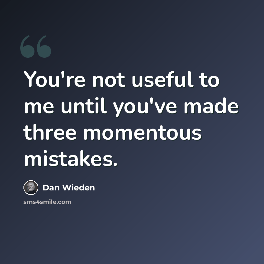 “You're not useful to me until you've made three momentous mistakes.” quote by Dan Wieden
