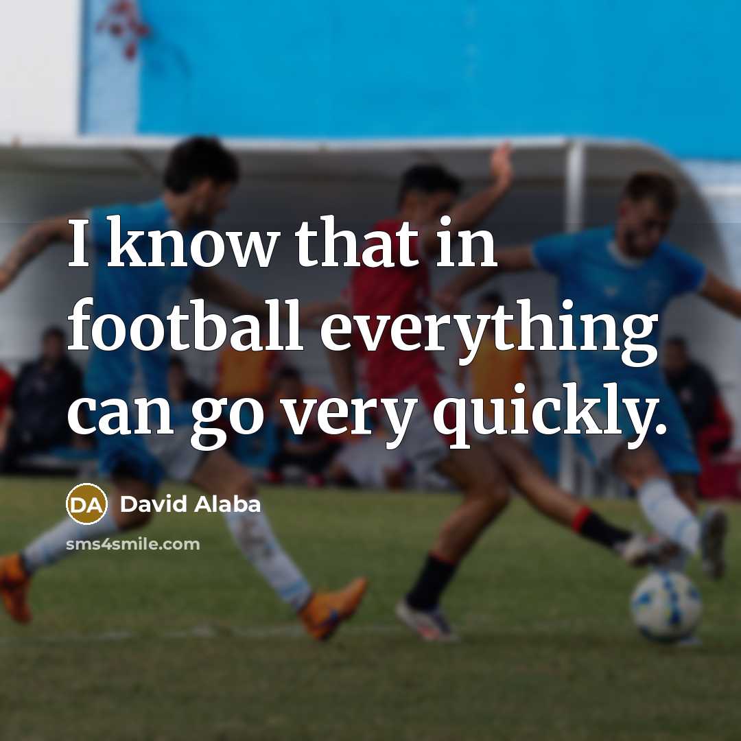 “I know that in football everything can go very quickly.” quote by David Alaba