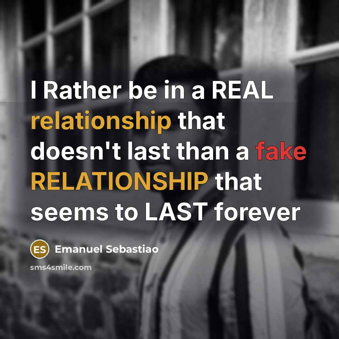 “I Rather be in a REAL relationship that doesn't last than a fake RELATIONSHIP that seems to LAST forever” quote by Emanuel Sebastiao