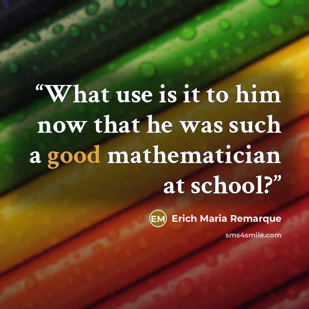 “What use is it to him now that he was such a good mathematician at school?” quote by Erich Maria Remarque