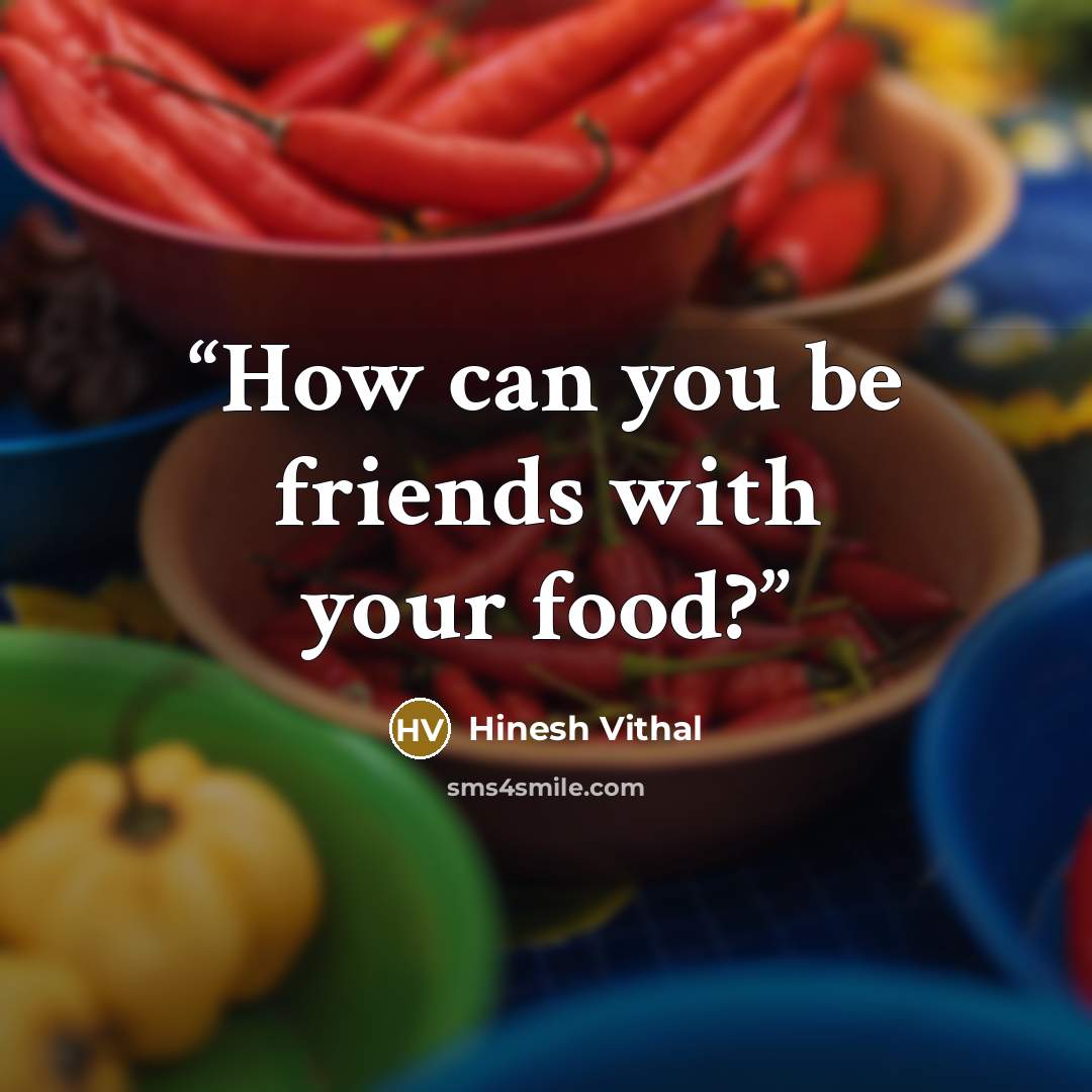 “How can you be friends with your food?” quote by Hinesh Vithal