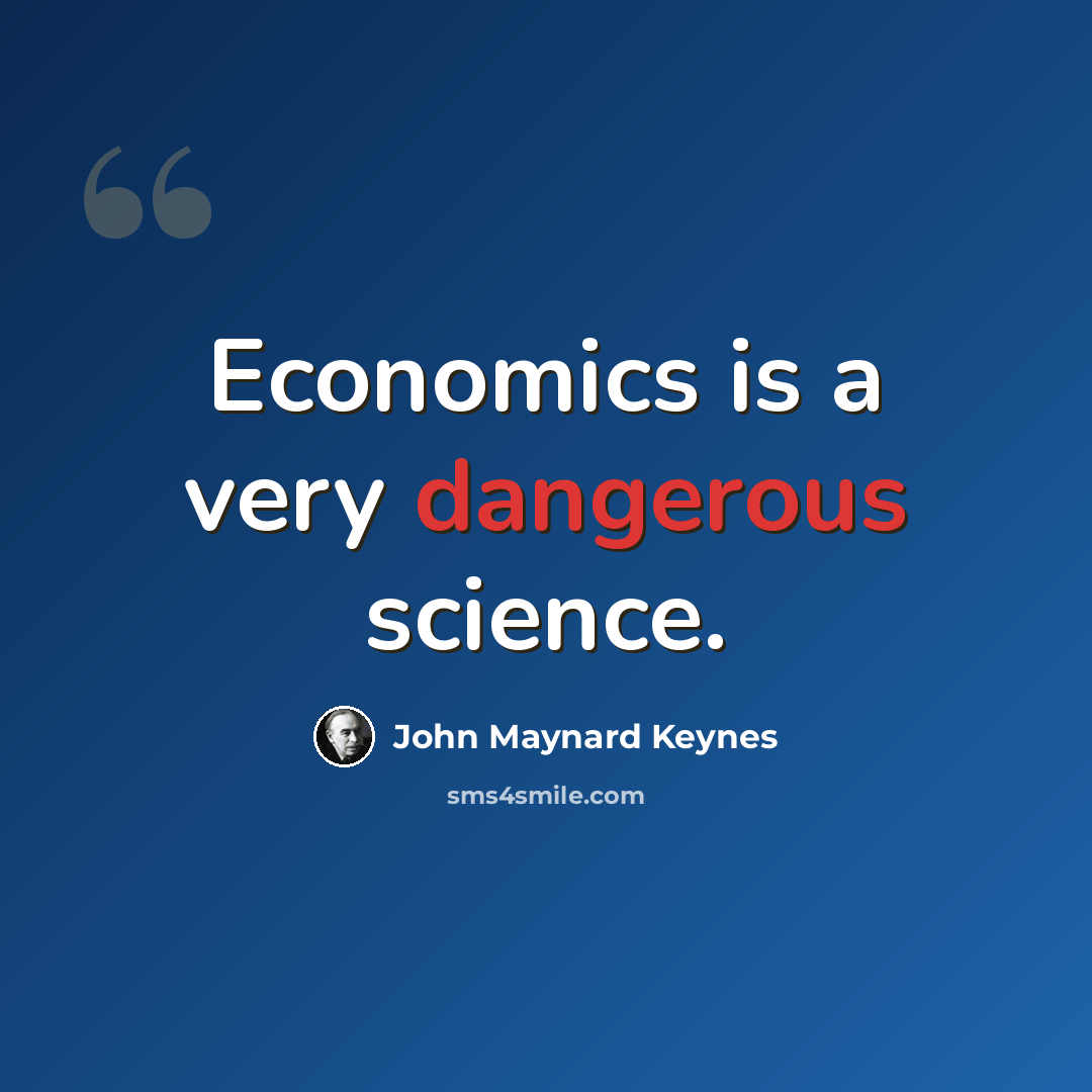 “Economics is a very dangerous science.” quote by John Maynard Keynes